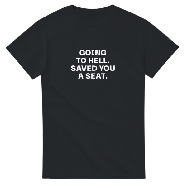 Going to Hell, Saved You a Seat T-Shirt