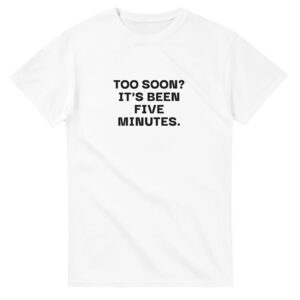Too Soon? T-Shirt