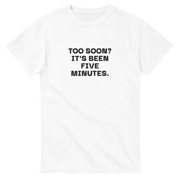 Too Soon? T-Shirt