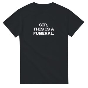 Sir, This Is a Funeral T-Shirt